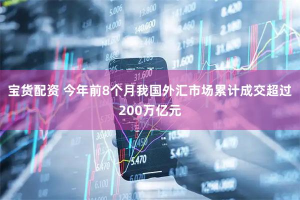 宝货配资 今年前8个月我国外汇市场累计成交超过200万亿元