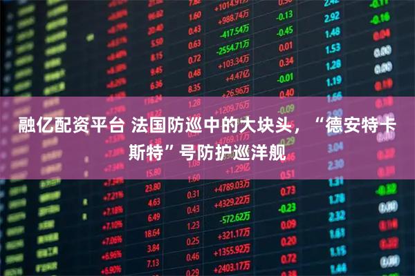 融亿配资平台 法国防巡中的大块头,“德安特卡斯特”号防护巡洋舰